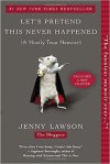 Let’s Pretend This Never Happened (A mostly True Memoir), by Jenny Lawson, Berkley Books, New York, 2012