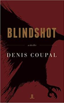 Blindshot, by Denis Coupal (Paperback, publisher: Linda Leith Publishing; 1 edition, March 16, 2019; 400 pp.)